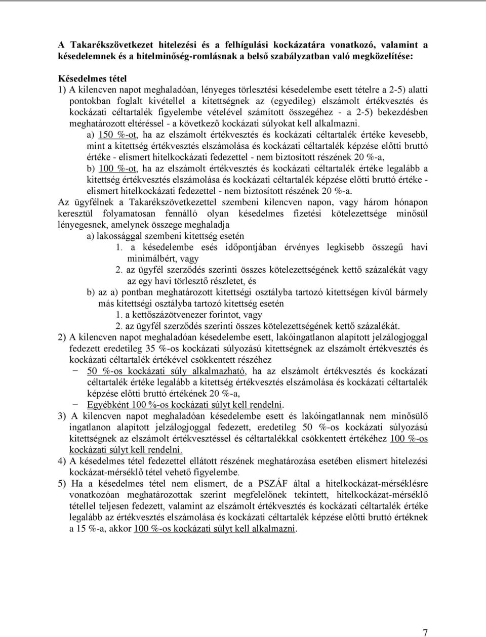 vételével számított összegéhez - a 2-5) bekezdésben meghatározott eltéréssel - a következő kockázati súlyokat kell alkalmazni.