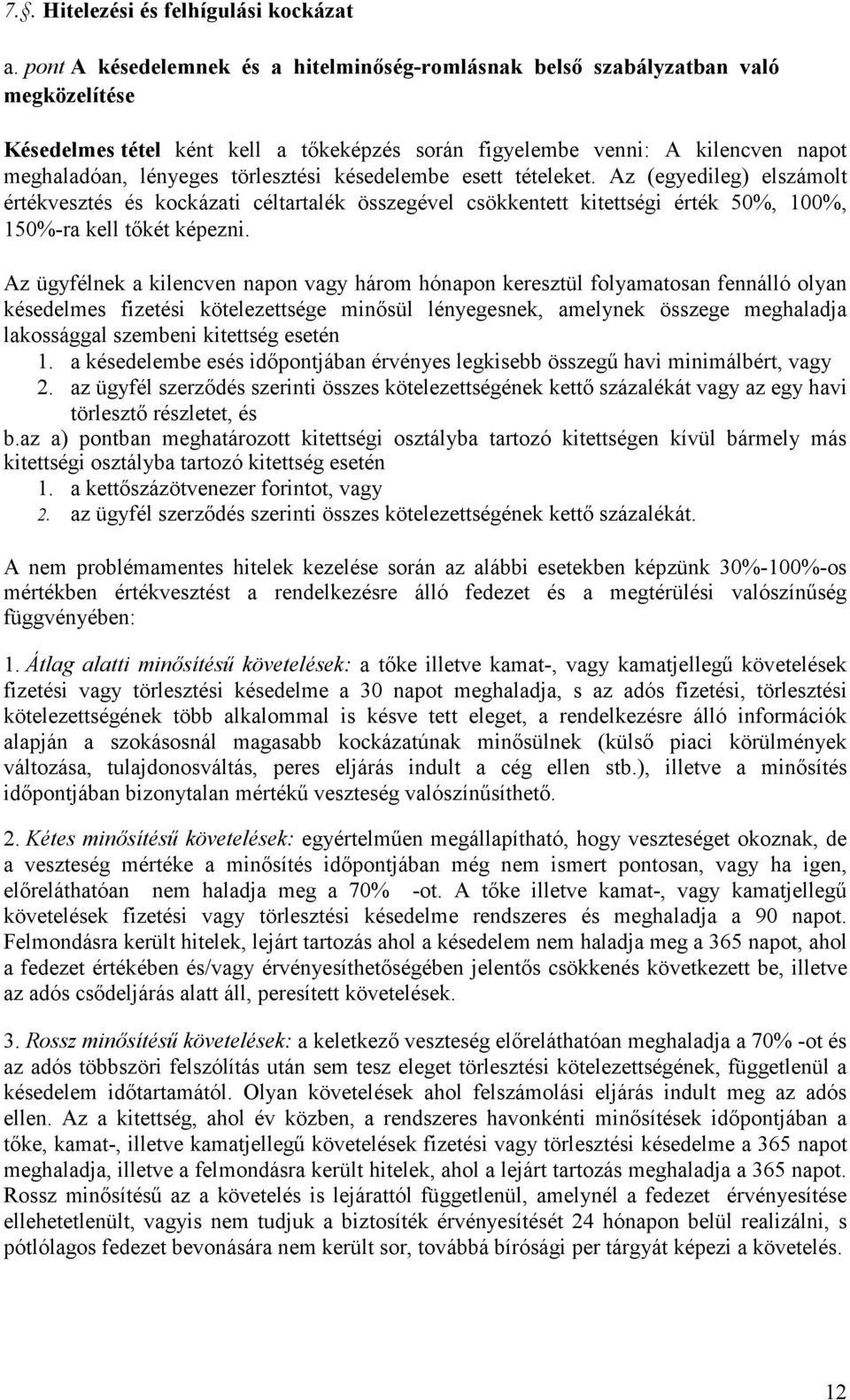 törlesztési késedelembe esett tételeket. Az (egyedileg) elszámolt értékvesztés és kockázati céltartalék összegével csökkentett kitettségi érték 50%, 100%, 150%-ra kell tıkét képezni.