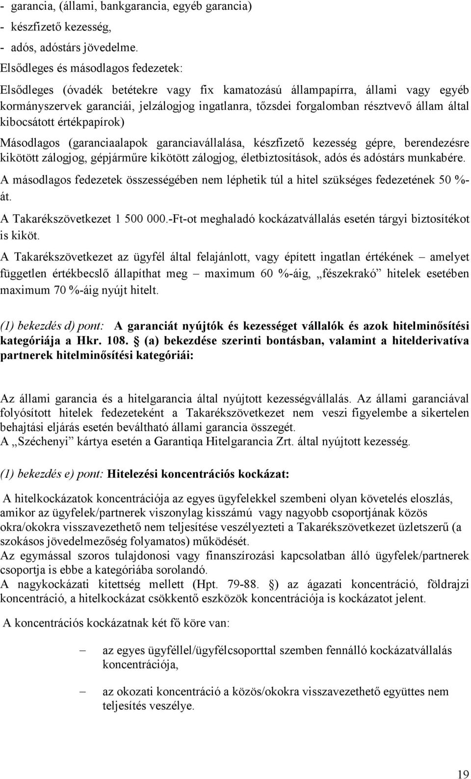 állam által kibocsátott értékpapírok) Másodlagos (garanciaalapok garanciavállalása, készfizetı kezesség gépre, berendezésre kikötött zálogjog, gépjármőre kikötött zálogjog, életbiztosítások, adós és