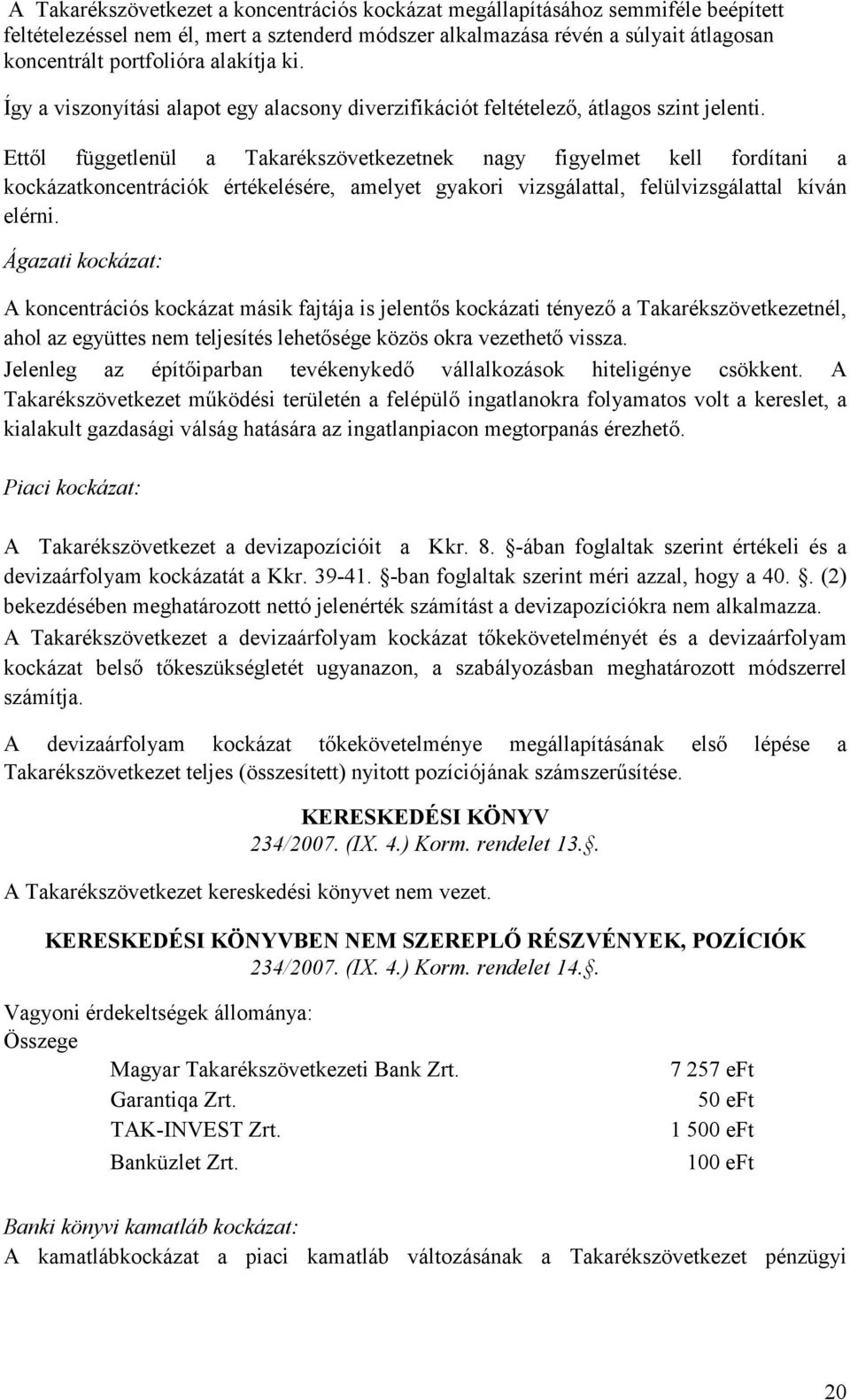 Ettıl függetlenül a Takarékszövetkezetnek nagy figyelmet kell fordítani a kockázatkoncentrációk értékelésére, amelyet gyakori vizsgálattal, felülvizsgálattal kíván elérni.