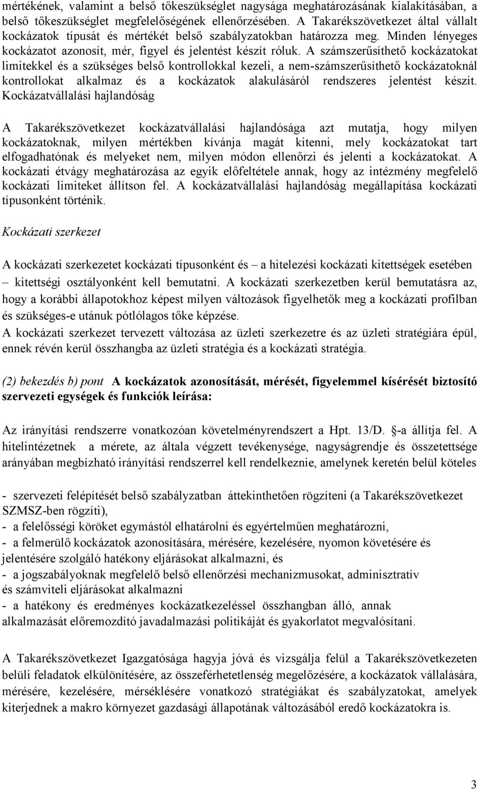 A számszerősíthetı kockázatokat limitekkel és a szükséges belsı kontrollokkal kezeli, a nem-számszerősíthetı kockázatoknál kontrollokat alkalmaz és a kockázatok alakulásáról rendszeres jelentést