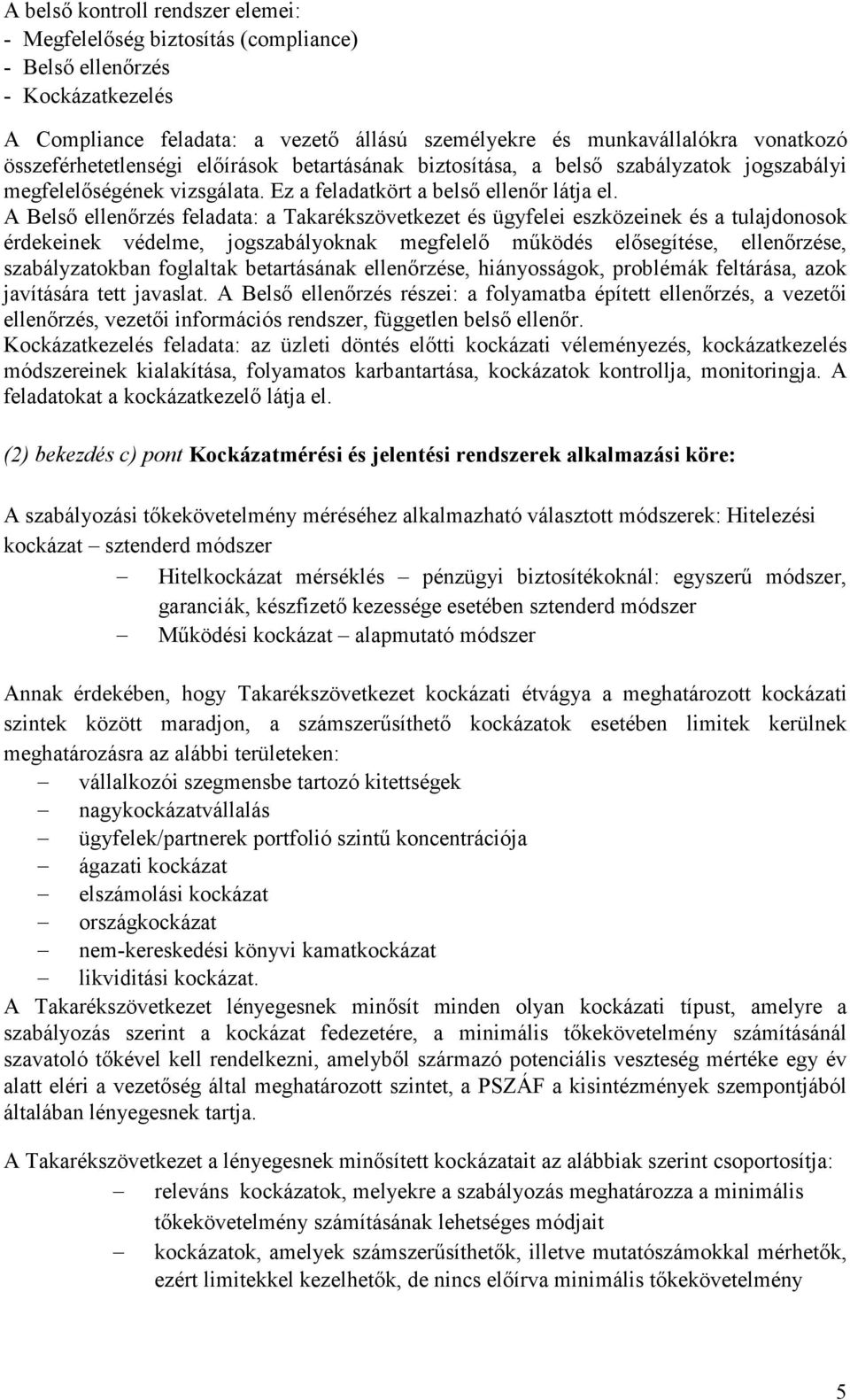 A Belsı ellenırzés feladata: a Takarékszövetkezet és ügyfelei eszközeinek és a tulajdonosok érdekeinek védelme, jogszabályoknak megfelelı mőködés elısegítése, ellenırzése, szabályzatokban foglaltak