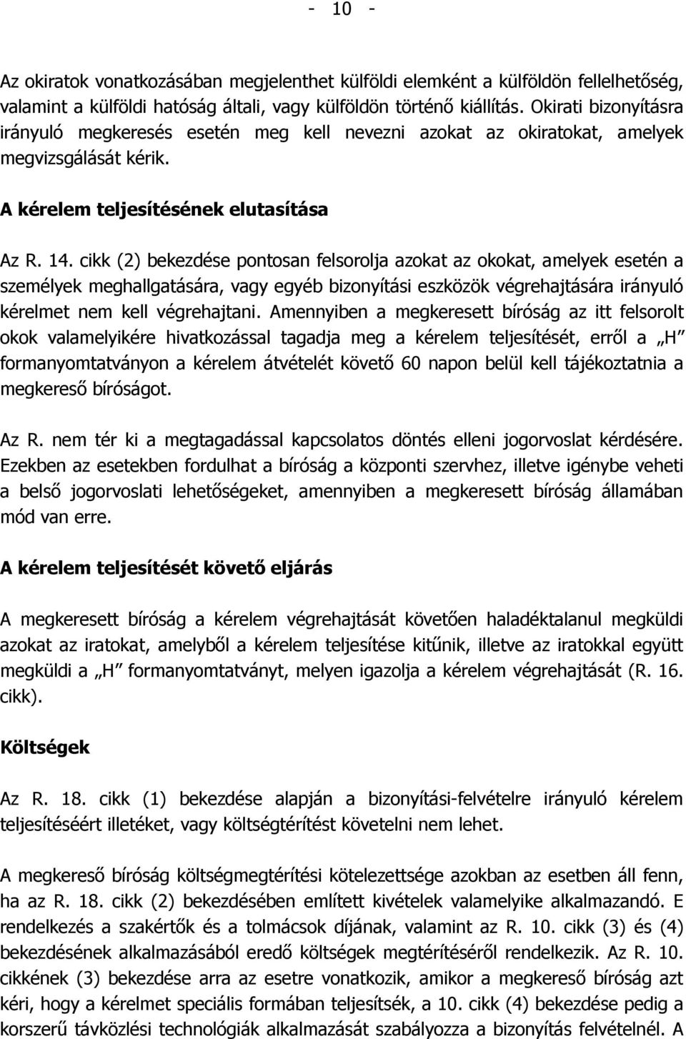 cikk (2) bekezdése pontosan felsorolja azokat az okokat, amelyek esetén a személyek meghallgatására, vagy egyéb bizonyítási eszközök végrehajtására irányuló kérelmet nem kell végrehajtani.