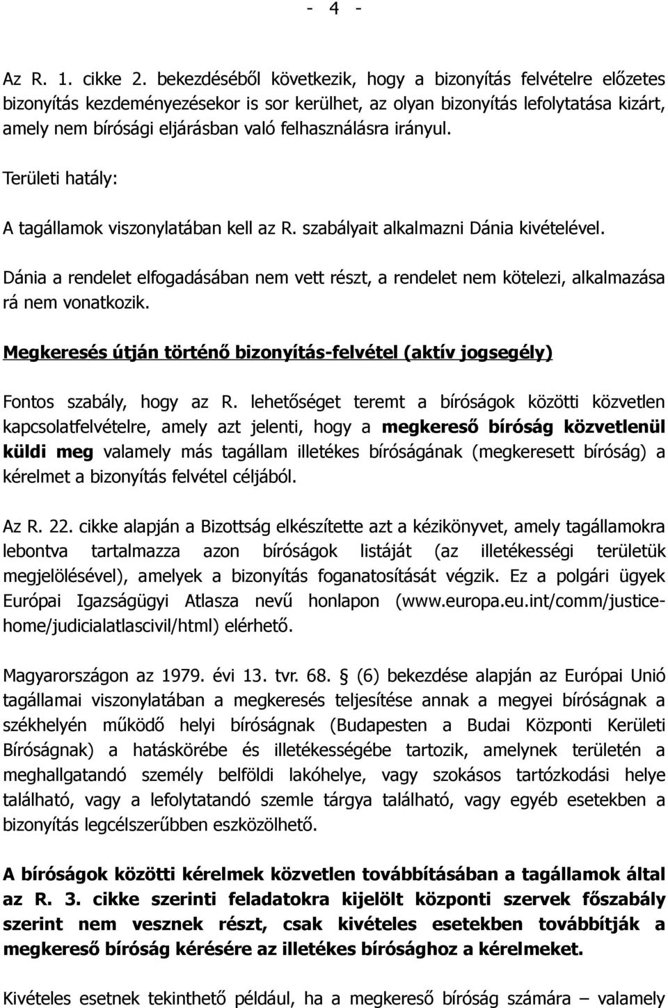 irányul. Területi hatály: A tagállamok viszonylatában kell az R. szabályait alkalmazni Dánia kivételével.