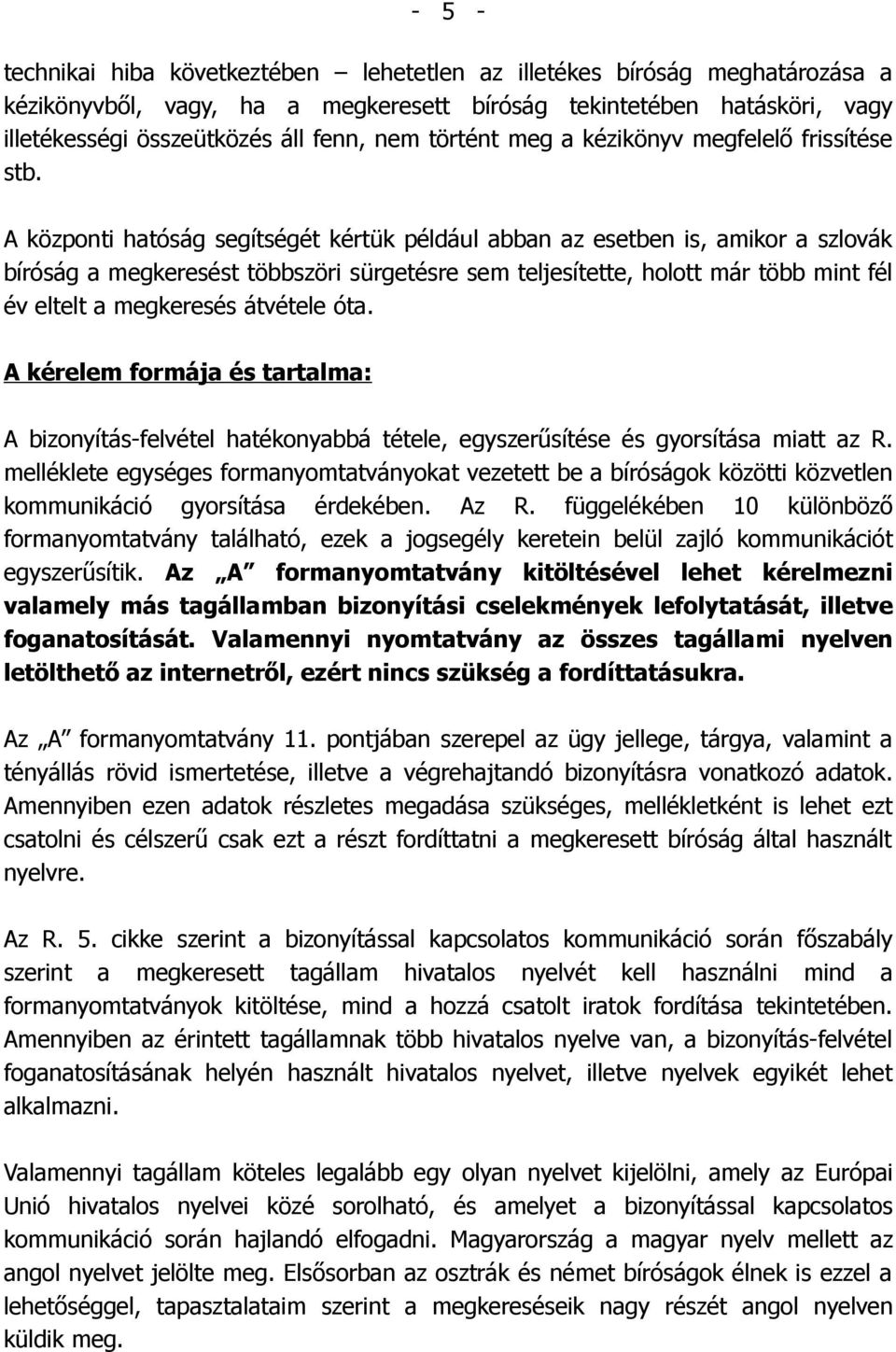 A központi hatóság segítségét kértük például abban az esetben is, amikor a szlovák bíróság a megkeresést többszöri sürgetésre sem teljesítette, holott már több mint fél év eltelt a megkeresés