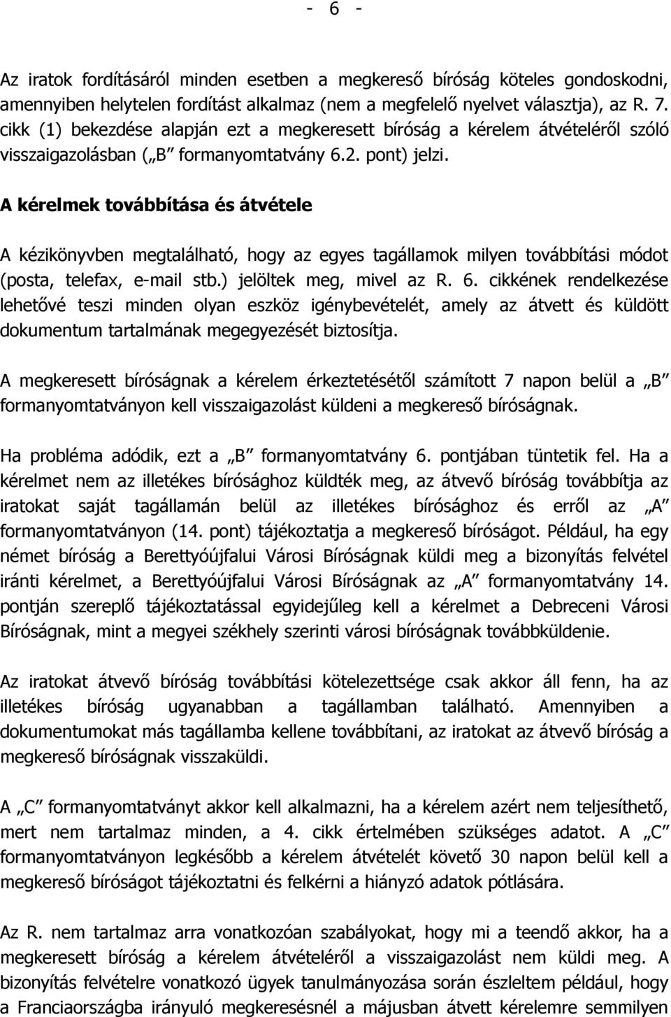 A kérelmek továbbítása és átvétele A kézikönyvben megtalálható, hogy az egyes tagállamok milyen továbbítási módot (posta, telefax, e-mail stb.) jelöltek meg, mivel az R. 6.