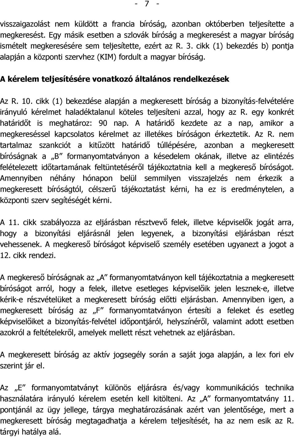 cikk (1) bekezdés b) pontja alapján a központi szervhez (KIM) fordult a magyar bíróság. A kérelem teljesítésére vonatkozó általános rendelkezések Az R. 10.