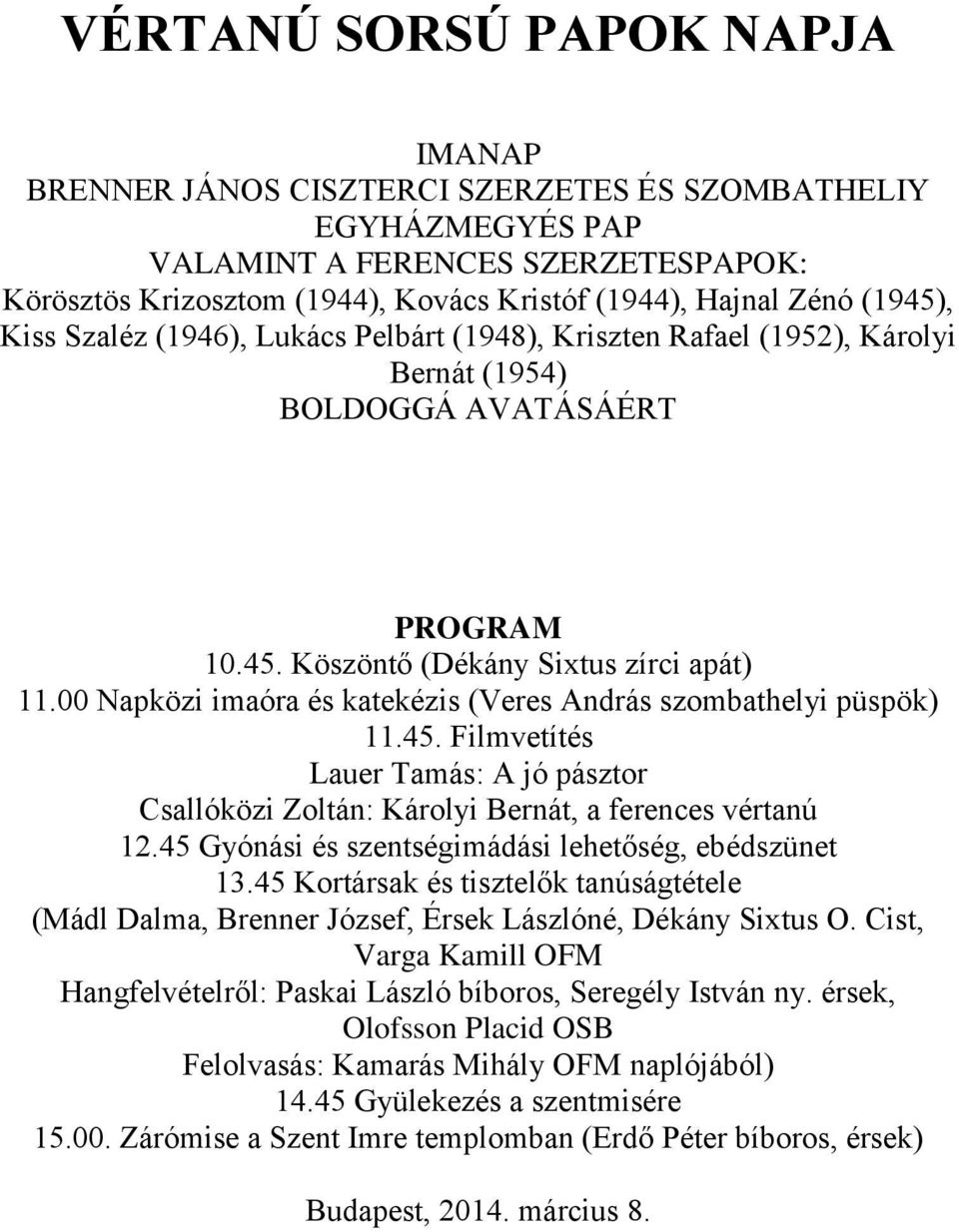 00 Napközi imaóra és katekézis (Veres András szombathelyi püspök) 11.45. Filmvetítés Lauer Tamás: A jó pásztor Csallóközi Zoltán: Károlyi Bernát, a ferences vértanú 12.