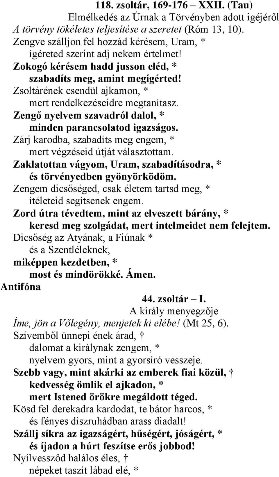 Zsoltárének csendül ajkamon, * mert rendelkezéseidre megtanítasz. Zengő nyelvem szavadról dalol, * minden parancsolatod igazságos.