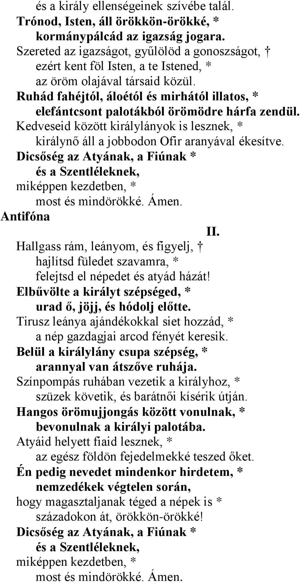 Ruhád fahéjtól, áloétól és mirhától illatos, * elefántcsont palotákból örömödre hárfa zendül. Kedveseid között királylányok is lesznek, * királynő áll a jobbodon Ofir aranyával ékesítve.