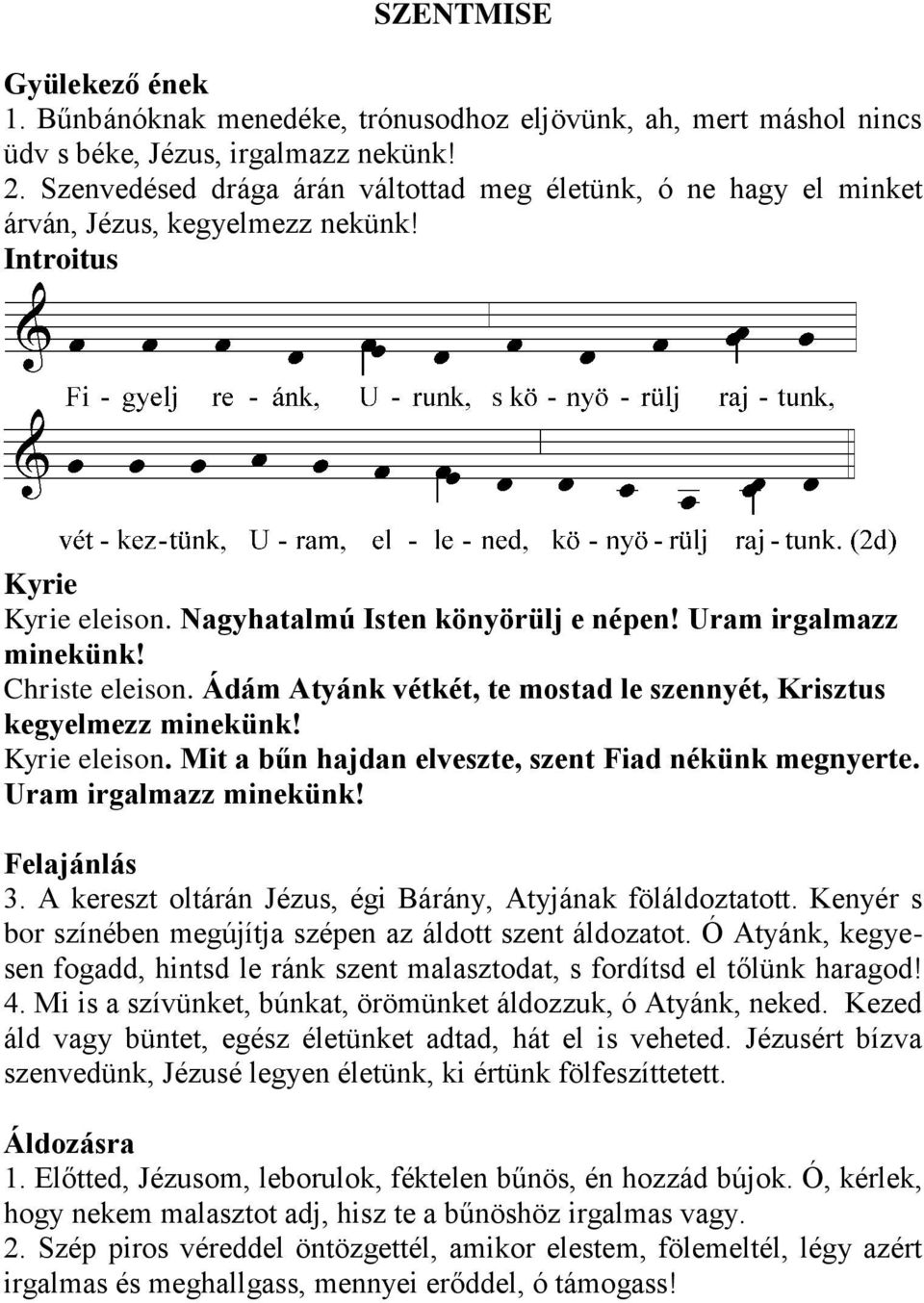 Christe eleison. Ádám Atyánk vétkét, te mostad le szennyét, Krisztus kegyelmezz minekünk! Kyrie eleison. Mit a bűn hajdan elveszte, szent Fiad nékünk megnyerte. Uram irgalmazz minekünk! Felajánlás 3.