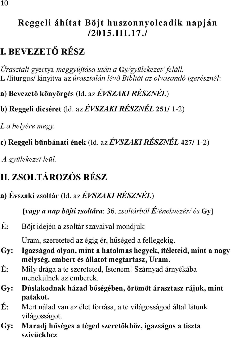 c) Reggeli bűnbánati ének (ld. az ÉVSZAKI RÉSZNÉL 427/ 1-2) A gyülekezet leül. II. ZSOLTÁROZÓS RÉSZ a) Évszaki zsoltár (ld. az ÉVSZAKI RÉSZNÉL) [vagy a nap böjti zsoltára: 36.