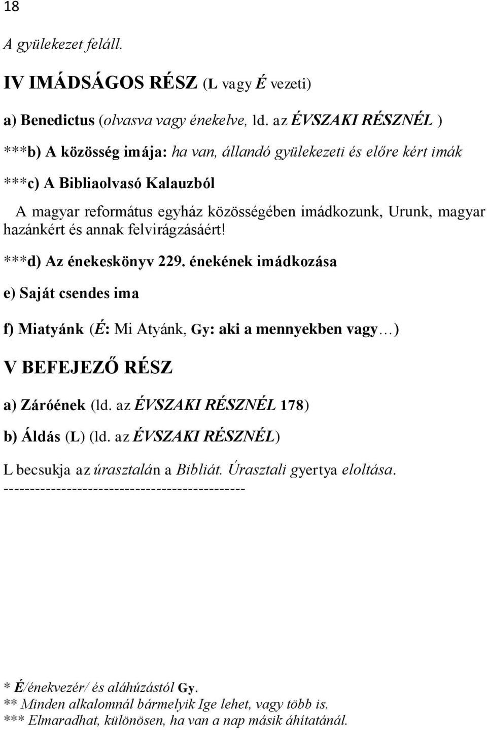 és annak felvirágzásáért! ***d) Az énekeskönyv 229. énekének imádkozása e) Saját csendes ima f) Miatyánk (É: Mi Atyánk, Gy: aki a mennyekben vagy ) V BEFEJEZŐ RÉSZ a) Záróének (ld.