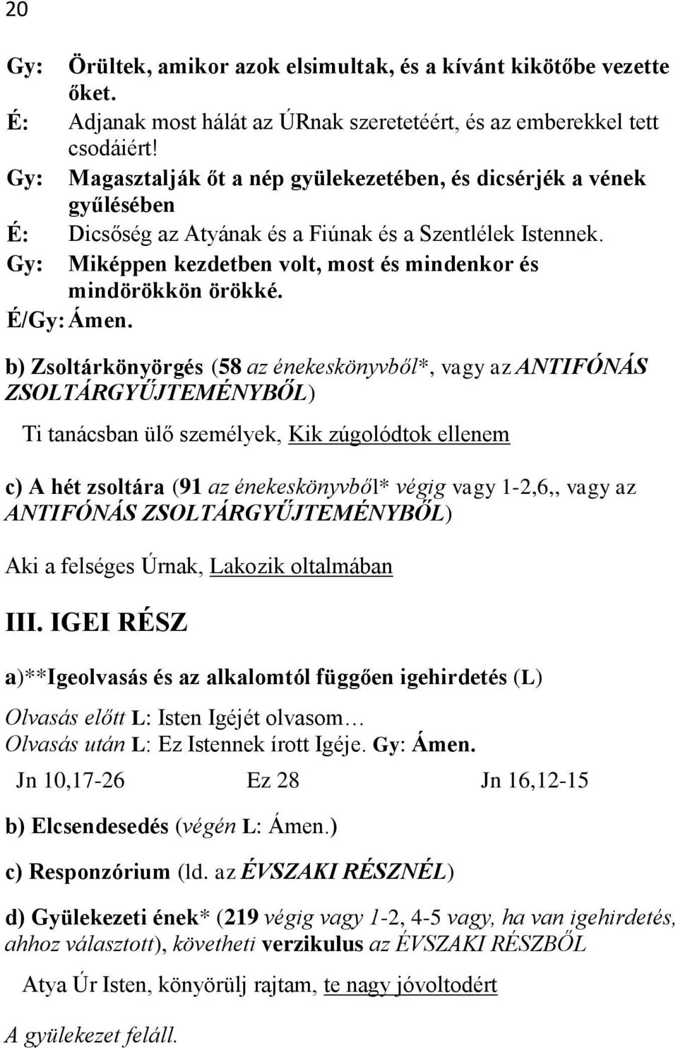 Gy: Miképpen kezdetben volt, most és mindenkor és mindörökkön örökké. É/Gy: Ámen.