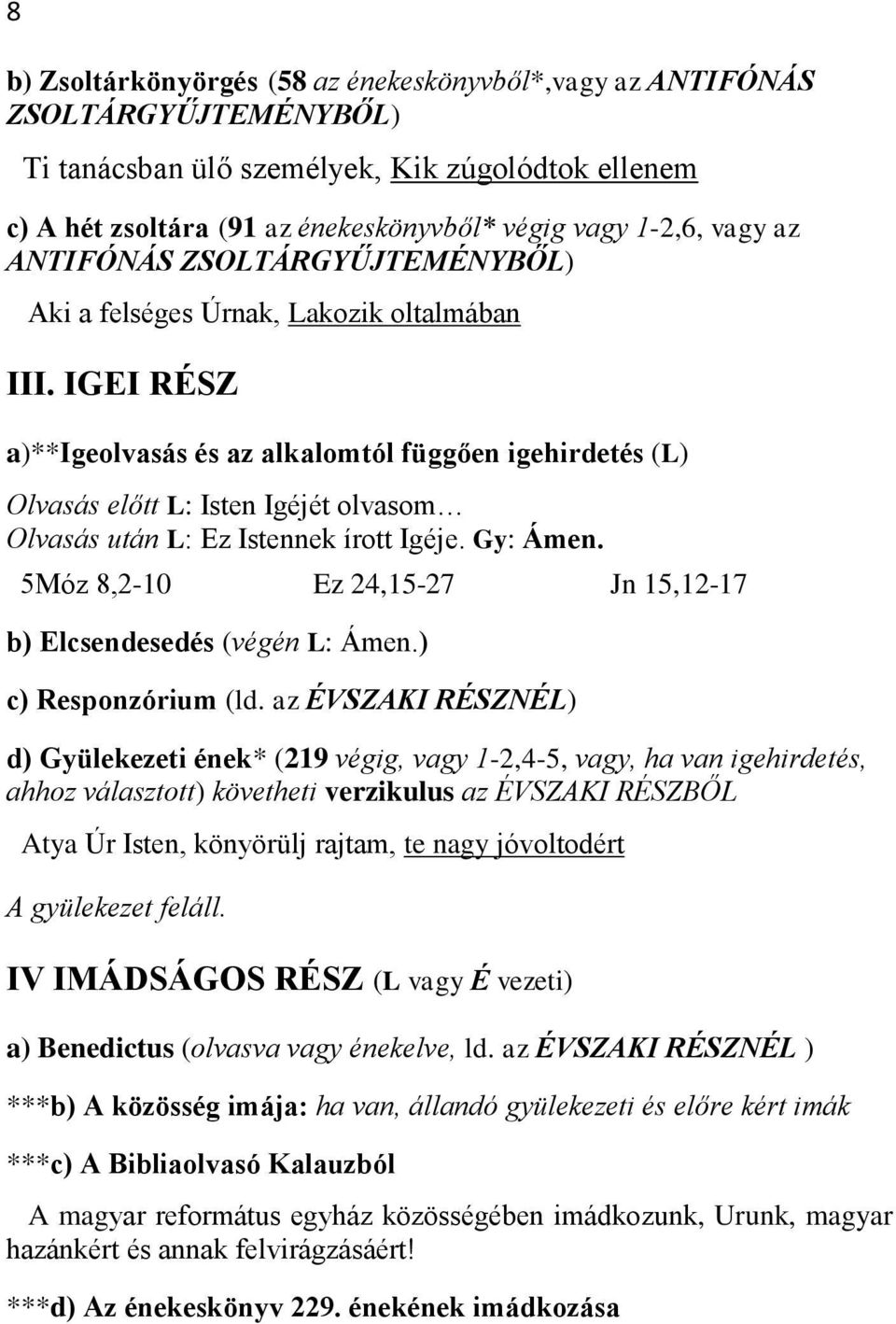 IGEI RÉSZ a)**igeolvasás és az alkalomtól függően igehirdetés (L) Olvasás előtt L: Isten Igéjét olvasom Olvasás után L: Ez Istennek írott Igéje. Gy: Ámen.