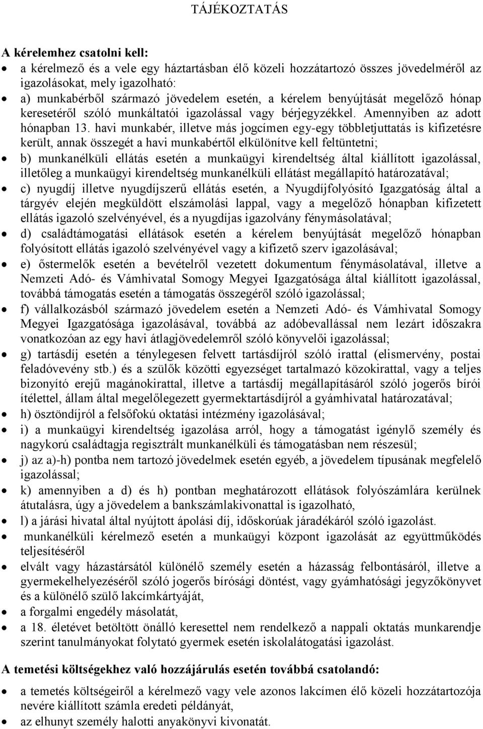 havi munkabér, illetve más jogcímen egy-egy többletjuttatás is kifizetésre került, annak összegét a havi munkabértől elkülönítve kell feltüntetni; b) munkanélküli ellátás esetén a munkaügyi