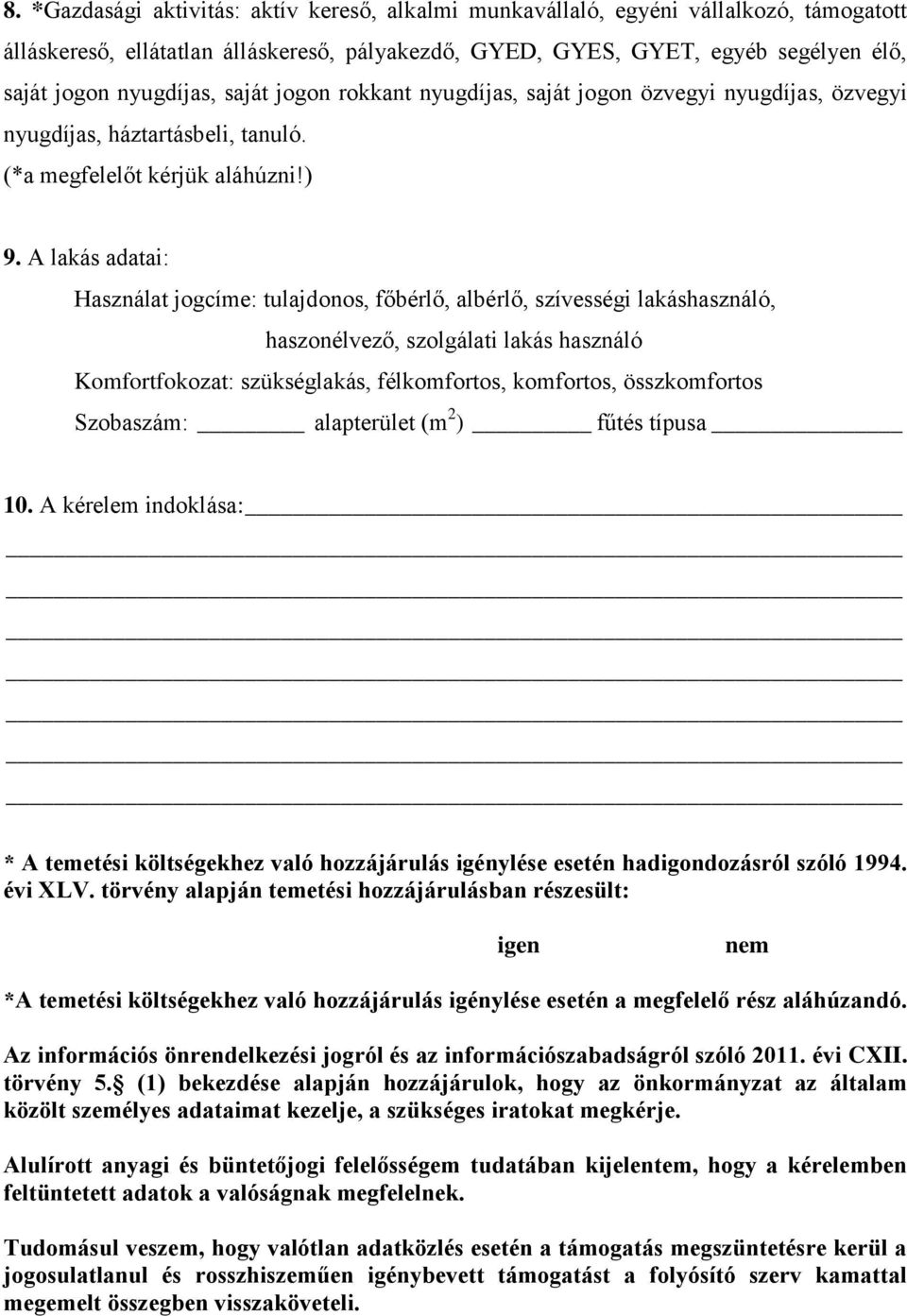 A lakás adatai: Használat jogcíme: tulajdonos, főbérlő, albérlő, szívességi lakáshasználó, haszonélvező, szolgálati lakás használó Komfortfokozat: szükséglakás, félkomfortos, komfortos, összkomfortos