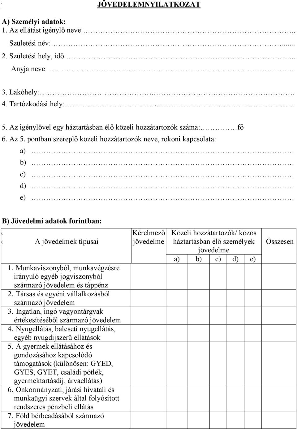 B) Jövedelmi adatok forintban: e e A jövedelmek típusai 1. Munkaviszonyból, munkavégzésre irányuló egyéb jogviszonyból származó jövedelem és táppénz 2.