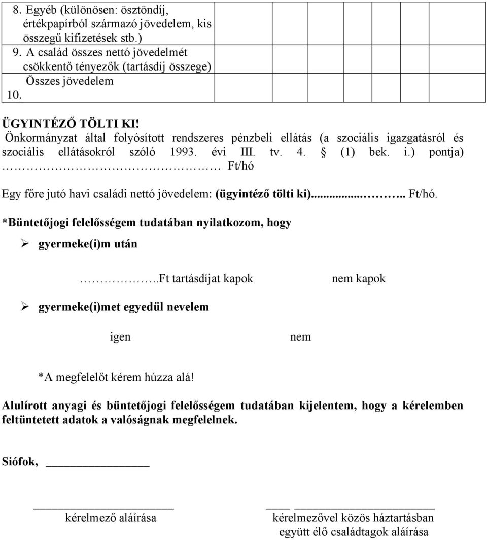 .... Ft/hó. *Büntetőjogi felelősségem tudatában nyilatkozom, hogy gyermeke(i)m után..ft tartásdíjat kapok nem kapok gyermeke(i)met egyedül nevelem igen nem *A megfelelőt kérem húzza alá!