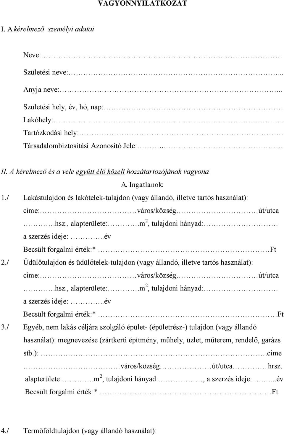 , alapterülete:.m 2, tulajdoni hányad: a szerzés ideje:..év Becsült forgalmi érték:* Ft 2./ Üdülőtulajdon és üdülőtelek-tulajdon (vagy állandó, illetve tartós használat): címe: város/község út/utca.