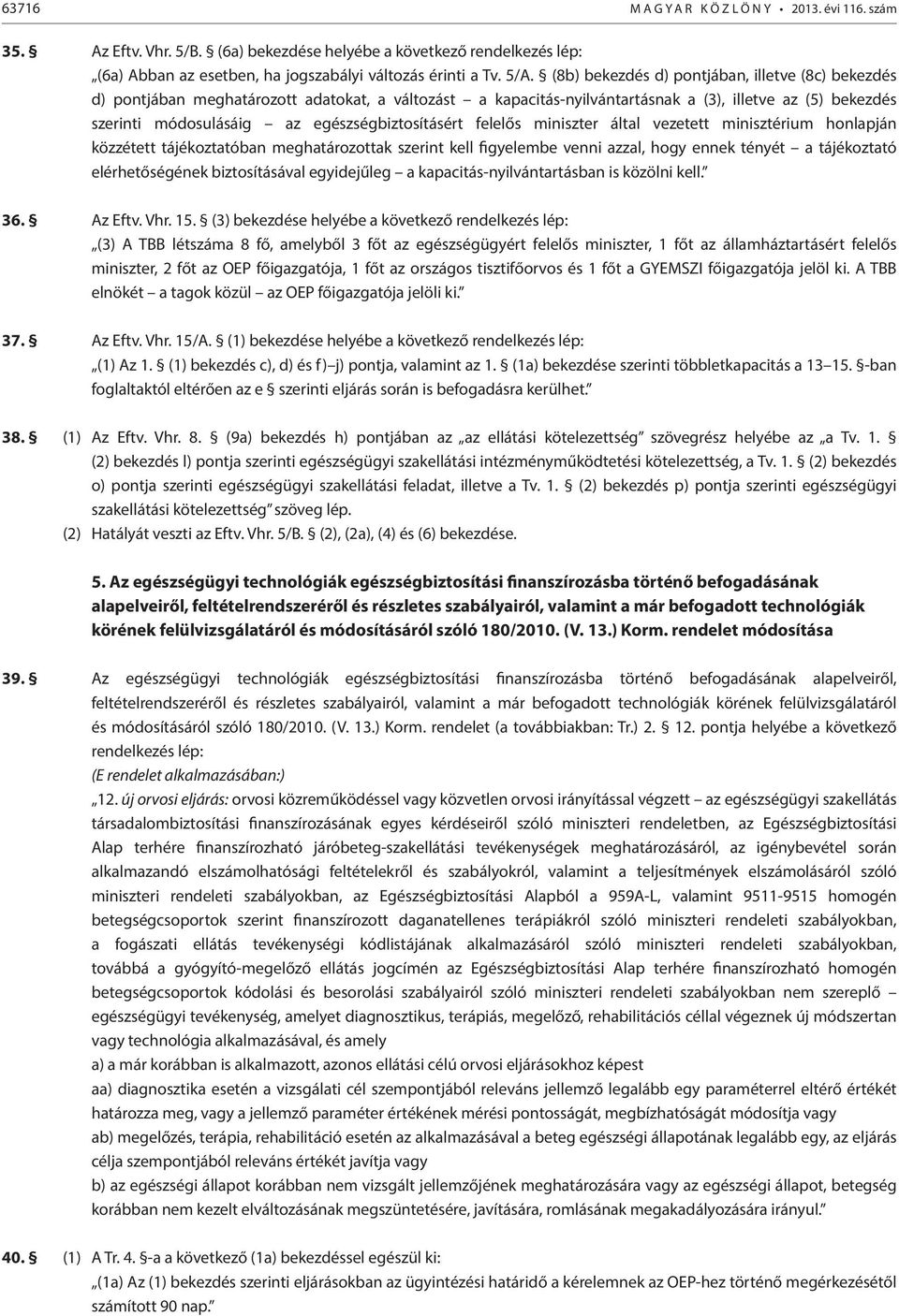 egészségbiztosításért felelős miniszter által vezetett minisztérium honlapján közzétett tájékoztatóban meghatározottak szerint kell figyelembe venni azzal, hogy ennek tényét a tájékoztató
