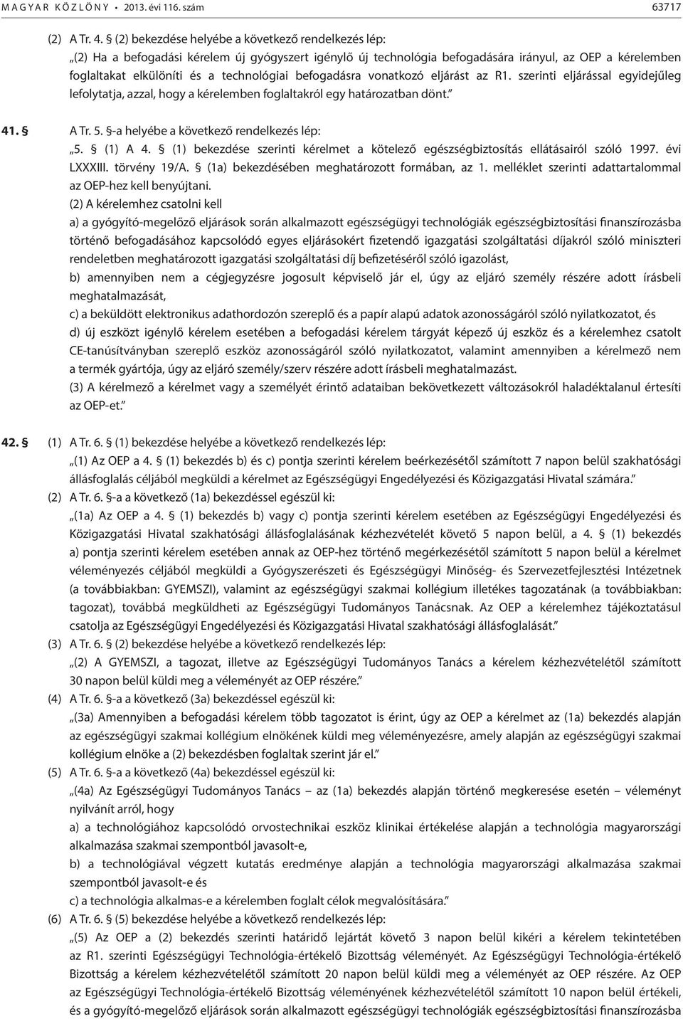 befogadásra vonatkozó eljárást az R1. szerinti eljárással egyidejűleg lefolytatja, azzal, hogy a kérelemben foglaltakról egy határozatban dönt. 41. A Tr. 5. -a helyébe a következő rendelkezés lép: 5.