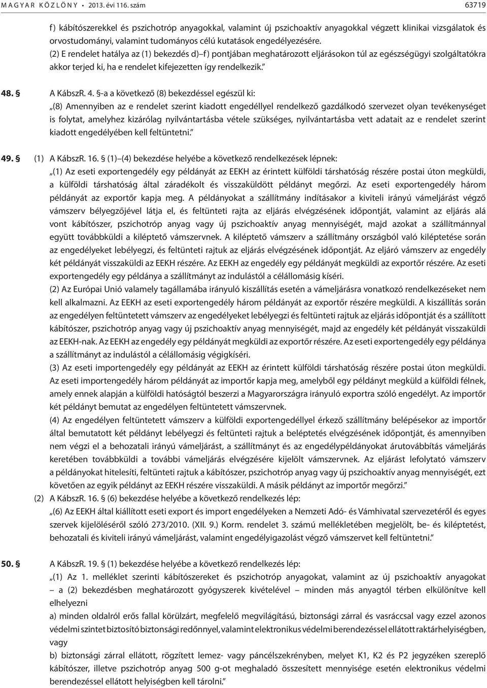(2) E rendelet hatálya az (1) bekezdés d) f) pontjában meghatározott eljárásokon túl az egészségügyi szolgáltatókra akkor terjed ki, ha e rendelet kifejezetten így rendelkezik. 48