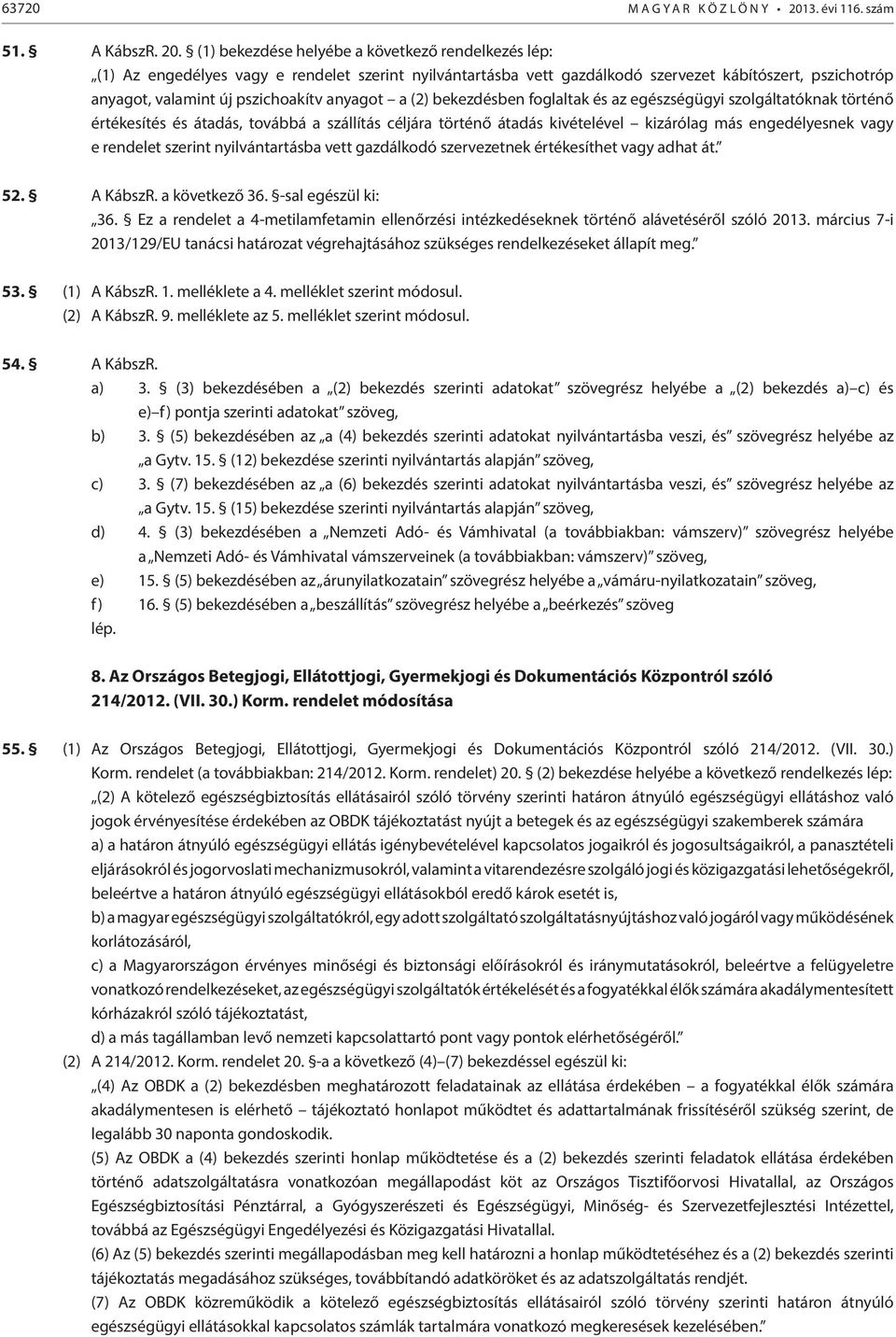 (1) bekezdése helyébe a következő rendelkezés lép: (1) Az engedélyes vagy e rendelet szerint nyilvántartásba vett gazdálkodó szervezet kábítószert, pszichotróp anyagot, valamint új pszichoakítv