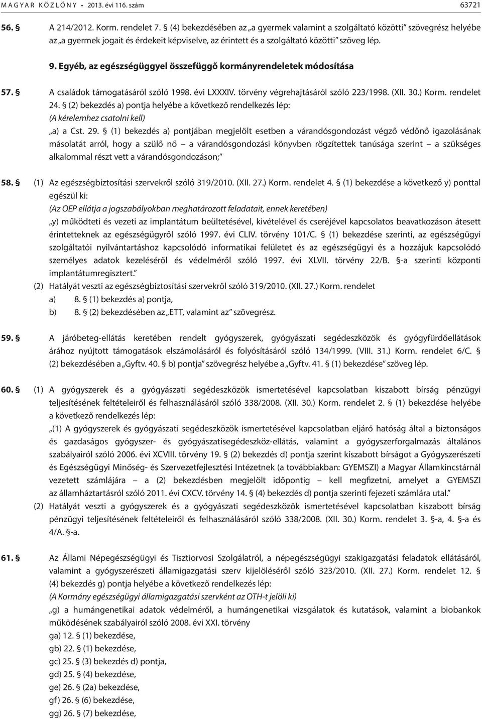 Egyéb, az egészségüggyel összefüggő kormányrendeletek módosítása 57. A családok támogatásáról szóló 1998. évi LXXXIV. törvény végrehajtásáról szóló 223/1998. (XII. 30.) Korm. rendelet 24.