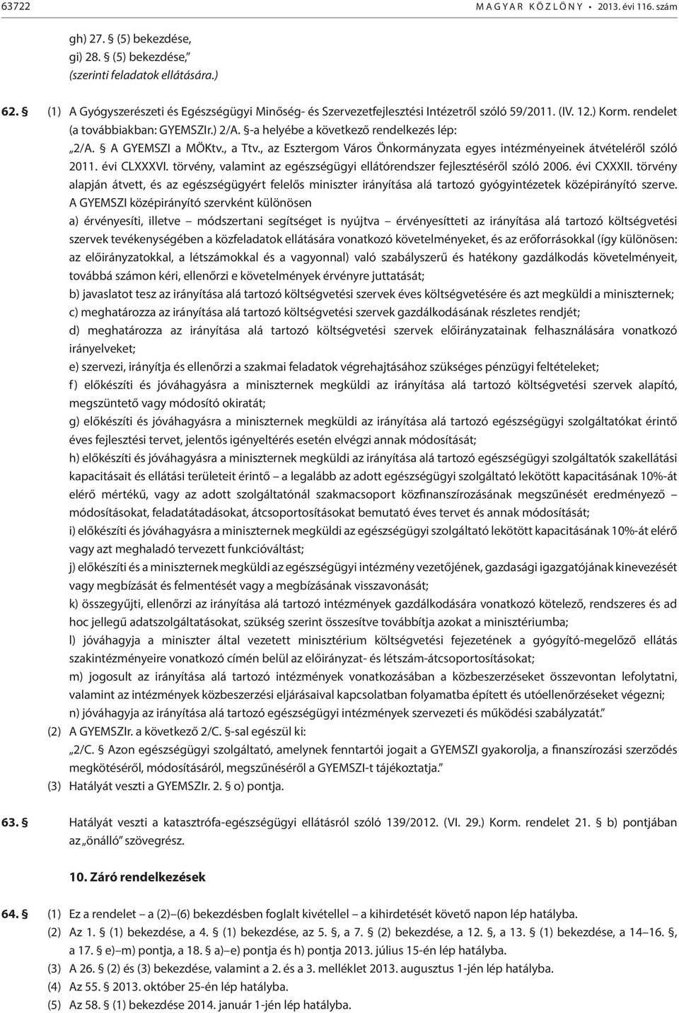 A GYEMSZI a MÖKtv., a Ttv., az Esztergom Város Önkormányzata egyes intézményeinek átvételéről szóló 2011. évi CLXXXVI. törvény, valamint az egészségügyi ellátórendszer fejlesztéséről szóló 2006.