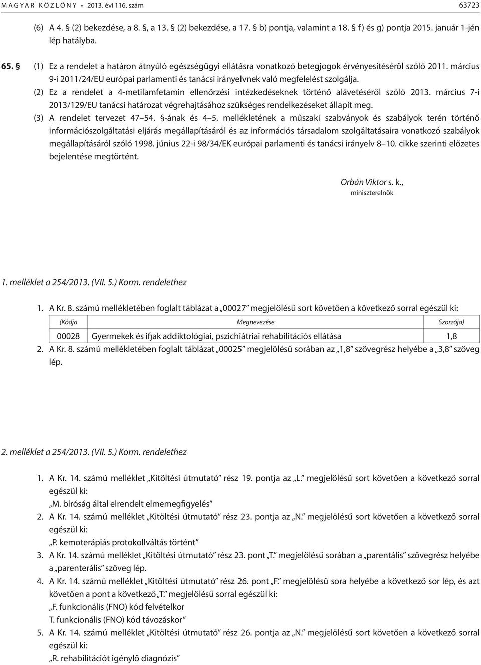 március 9-i 2011/24/EU európai parlamenti és tanácsi irányelvnek való megfelelést szolgálja. (2) Ez a rendelet a 4-metilamfetamin ellenőrzési intézkedéseknek történő alávetéséről szóló 2013.