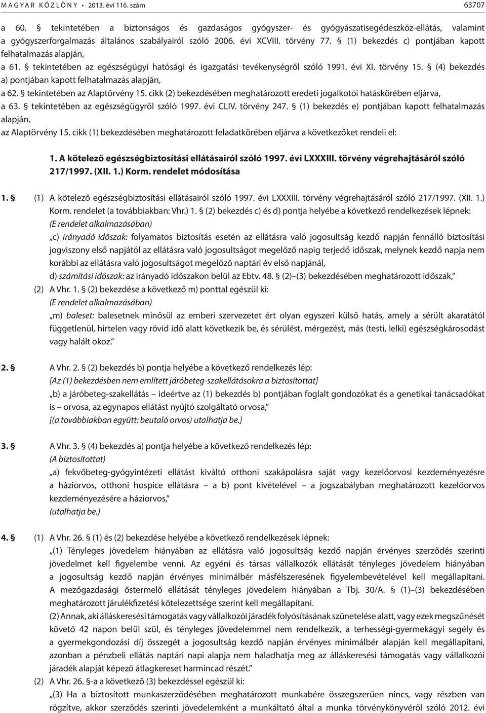 (1) bekezdés c) pontjában kapott felhatalmazás alapján, a 61. tekintetében az egészségügyi hatósági és igazgatási tevékenységről szóló 1991. évi XI. törvény 15.