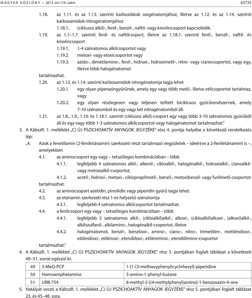 metoxi- vagy etoxicsoportot vagy 1.19.3. azido-, dimetilamino-, fenil-, hidroxi-, hidroximetil-, nitro- vagy cianocsoportot, vagy egy, illetve több halogénatomot tartalmazhat. 1.20. az 1.12. és 1.14.