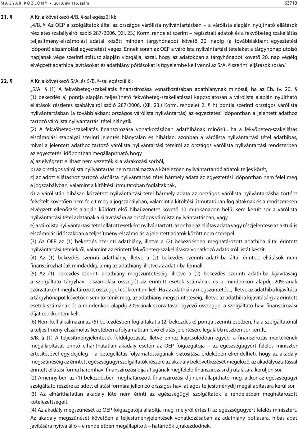 rendelet szerint regisztrált adatok és a fekvőbeteg szakellátás teljesítmény-elszámolási adatai között minden tárgyhónapot követő 20.