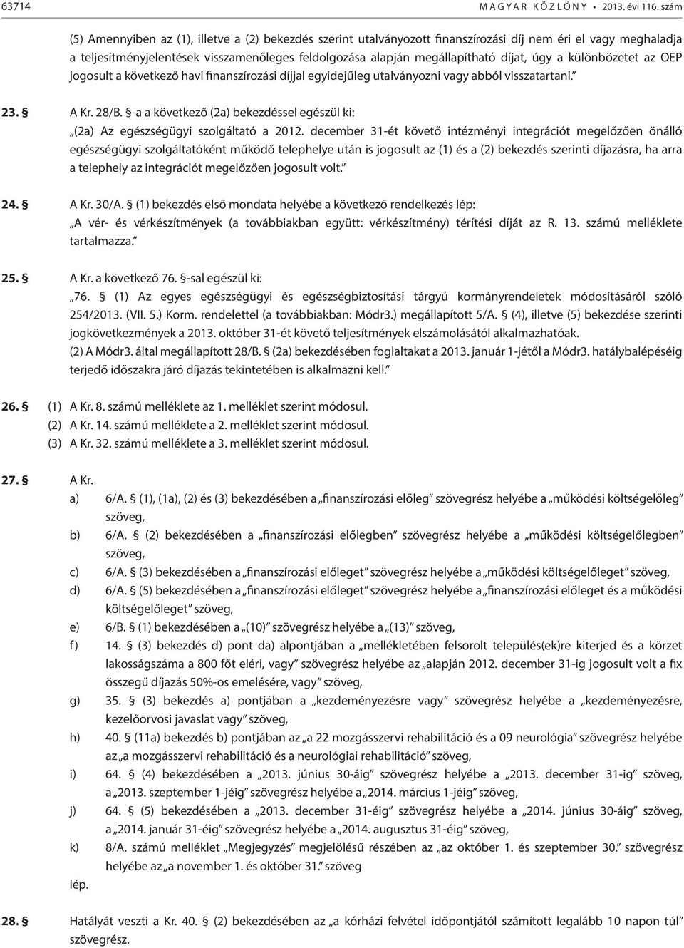 díjat, úgy a különbözetet az OEP jogosult a következő havi finanszírozási díjjal egyidejűleg utalványozni vagy abból visszatartani. 23. A Kr. 28/B.