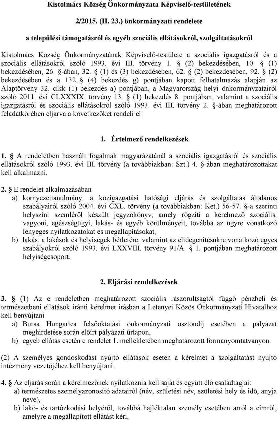 ellátásokról szóló 1993. évi III. törvény 1. (2) bekezdésében, 10. (1) bekezdésében, 26. -ában, 32. (1) és (3) bekezdésében, 62. (2) bekezdésében, 92. (2) bekezdésében és a 132.