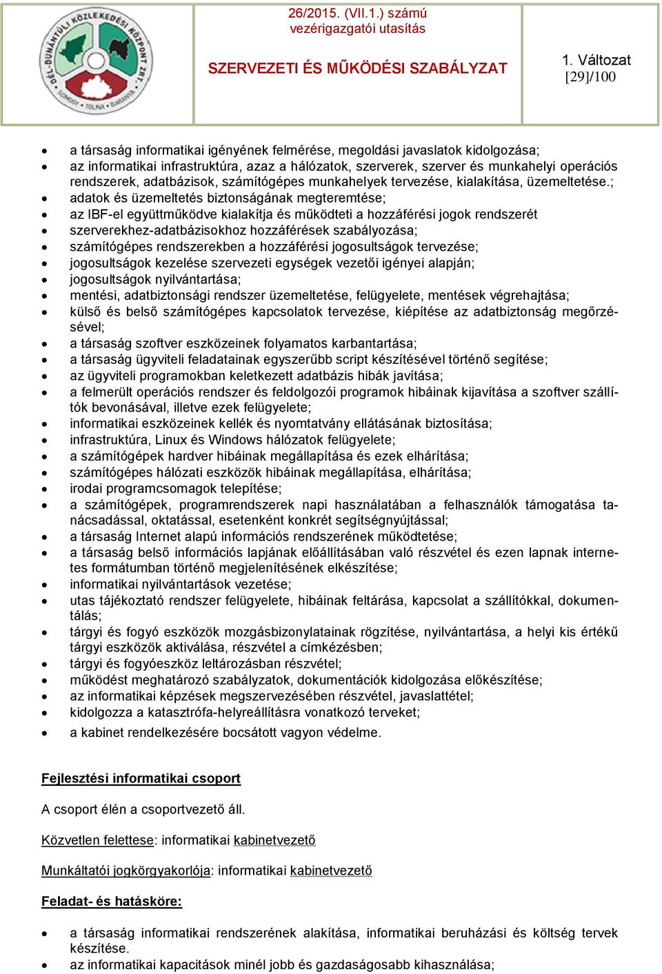 ; adatok és üzemeltetés biztonságának megteremtése; az IBF-el együttműködve kialakítja és működteti a hozzáférési jogok rendszerét szerverekhez-adatbázisokhoz hozzáférések szabályozása; számítógépes