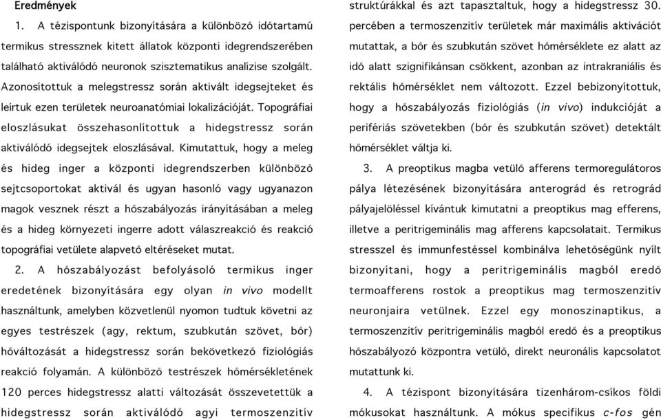 Topográfiai eloszlásukat összehasonlítottuk a hidegstressz során aktiválódó idegsejtek eloszlásával.