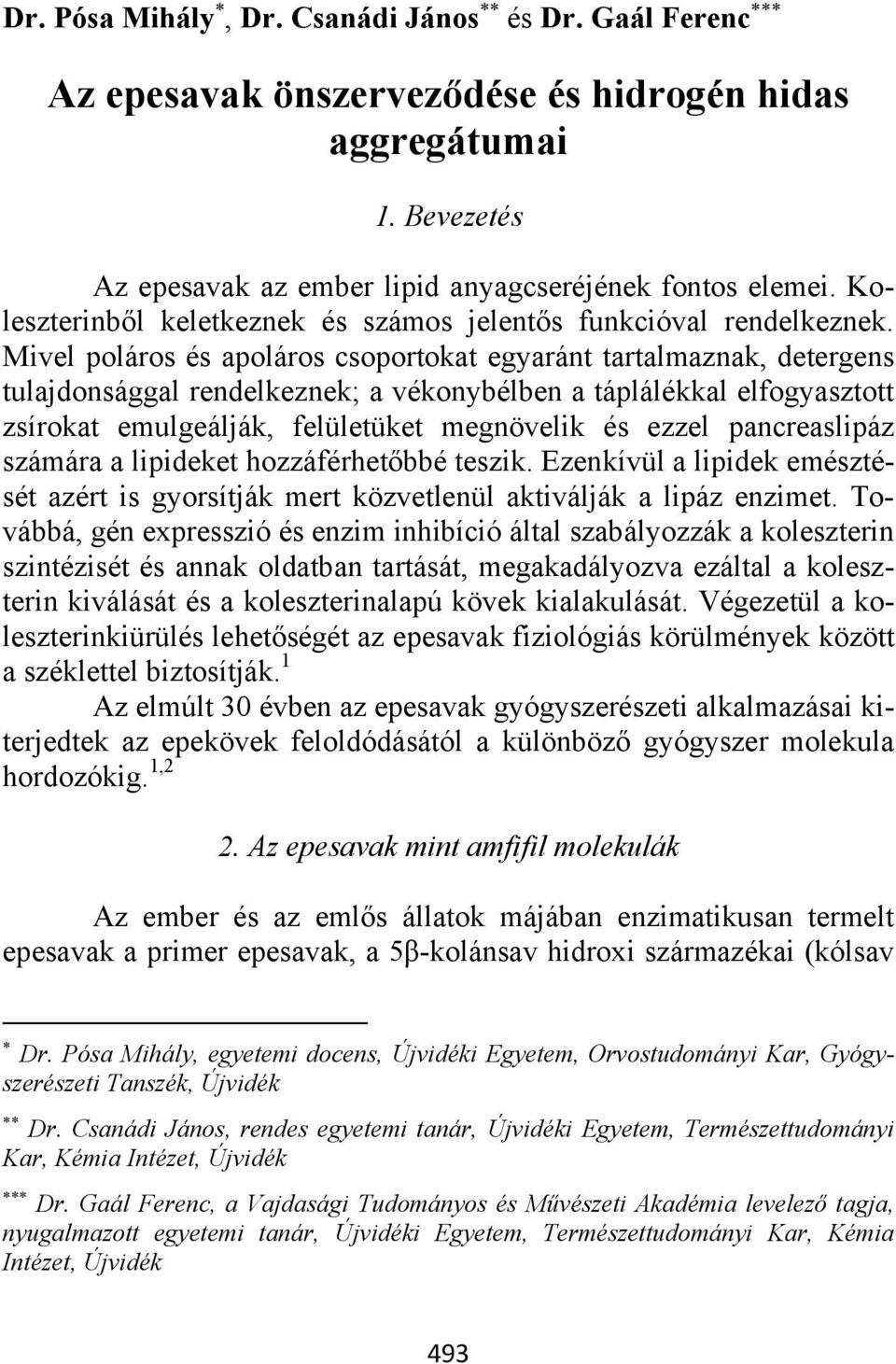 Mivel poláros és apoláros csoportokat egyaránt tartalmaznak, detergens tulajdonsággal rendelkeznek; a vékonybélben a táplálékkal elfogyasztott zsírokat emulgeálják, felületüket megnövelik és ezzel