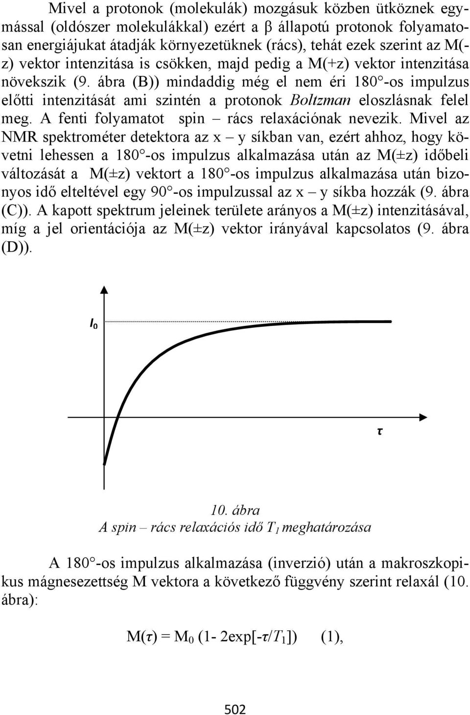 ábra (B)) mindaddig még el nem éri 180 -os impulzus előtti intenzitását ami szintén a protonok Boltzman eloszlásnak felel meg. A fenti folyamatot spin rács relaxációnak nevezik.