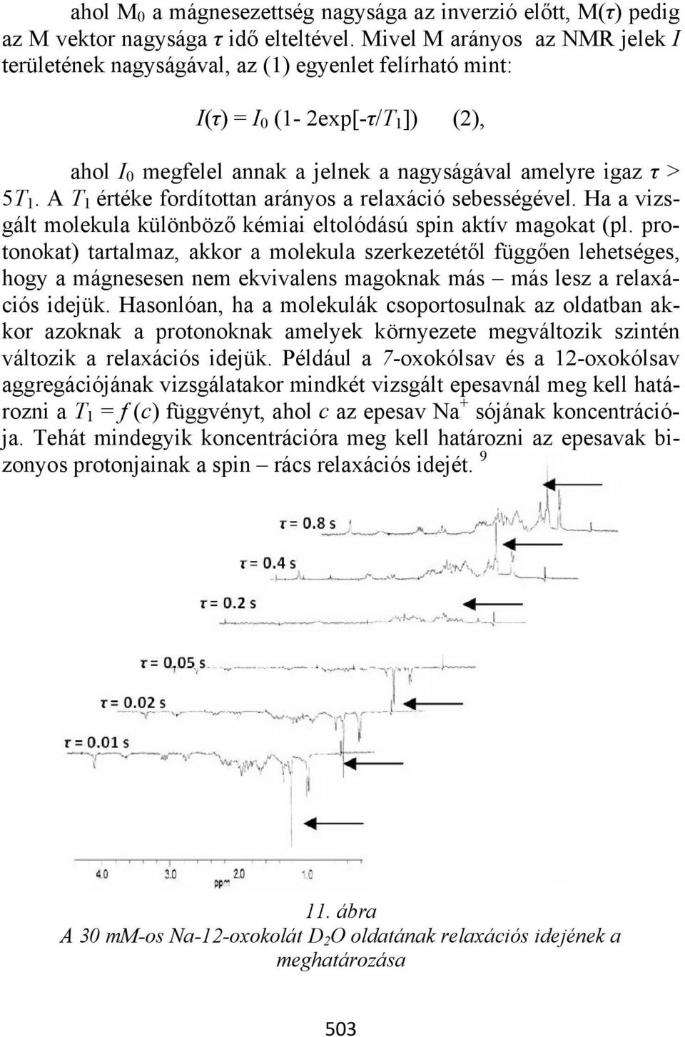 A T 1 értéke fordítottan arányos a relaxáció sebességével. a a vizsgált molekula különböző kémiai eltolódású spin aktív magokat (pl.