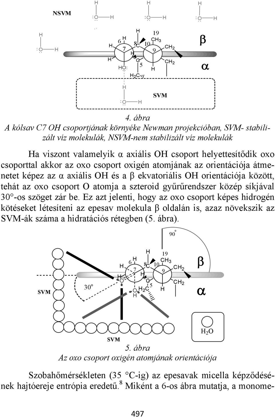csoporttal akkor az oxo csoport oxigén atomjának az orientációja átmenetet képez az α axiális O és a β ekvatoriális O orientációja között, tehát az oxo csoport O atomja a szteroid gyűrűrendszer közép
