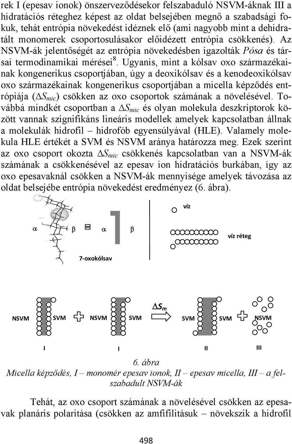 Ugyanis, mint a kólsav oxo származékainak kongenerikus csoportjában, úgy a deoxikólsav és a kenodeoxikólsav oxo származékainak kongenerikus csoportjában a micella képződés entrópiája ( S mic )