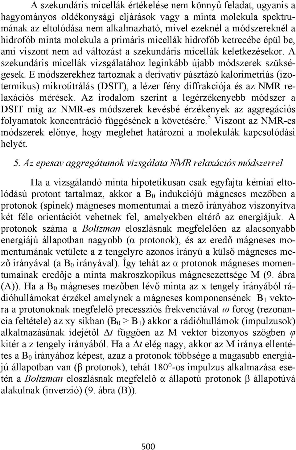 A szekundáris micellák vizsgálatához leginkább újabb módszerek szükségesek.