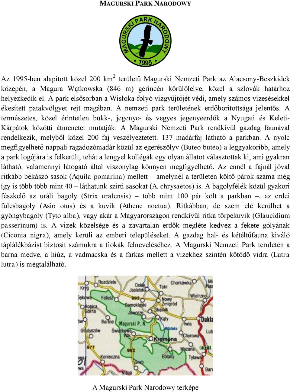 A természetes, közel érintetlen bükk-, jegenye- és vegyes jegenyeerdők a Nyugati és Keleti- Kárpátok közötti átmenetet mutatják.