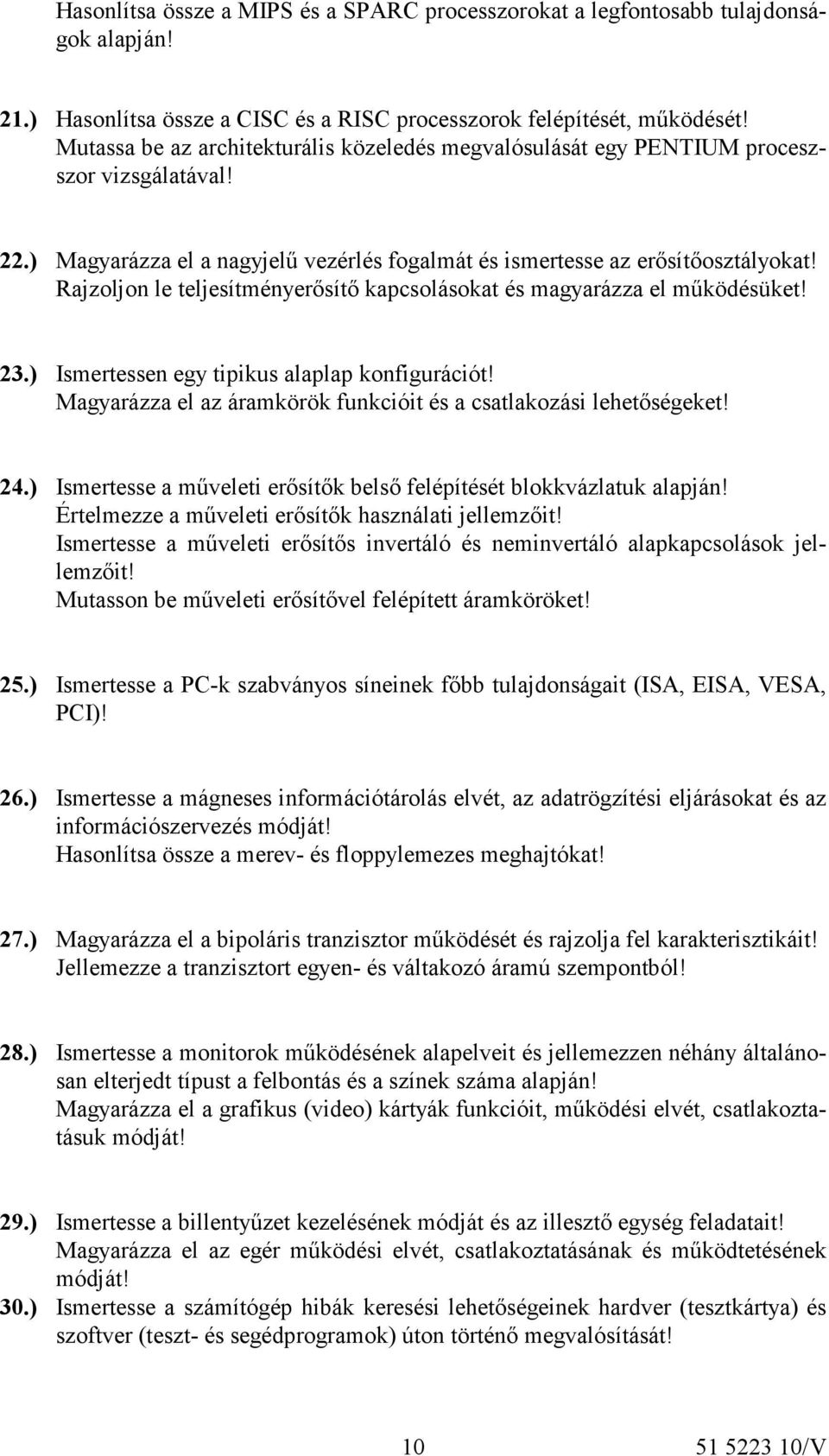 Rajzoljon le teljesítményerősítő kapcsolásokat és magyarázza el működésüket! 23.) Ismertessen egy tipikus alaplap konfigurációt! Magyarázza el az áramkörök funkcióit és a csatlakozási lehetőségeket!