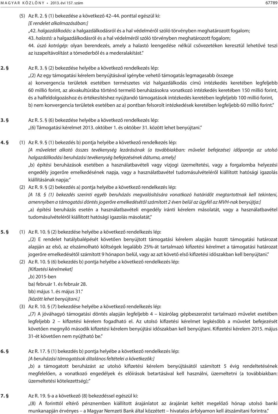 úszó kotrógép: olyan berendezés, amely a halastó leengedése nélkül csővezetéken keresztül lehetővé teszi az iszapeltávolítást a tómederből és a mederalakítást. 2. Az R. 3.