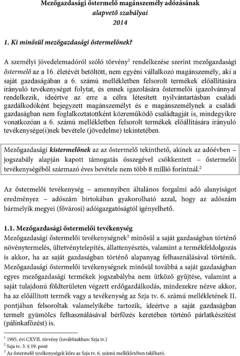létesített nyilvántartásban családi gazdálkodóként bejegyzett magánszemélyt és e magánszemélynek a családi gazdaságban nem foglalkoztatottként közreműködő családtagját is,