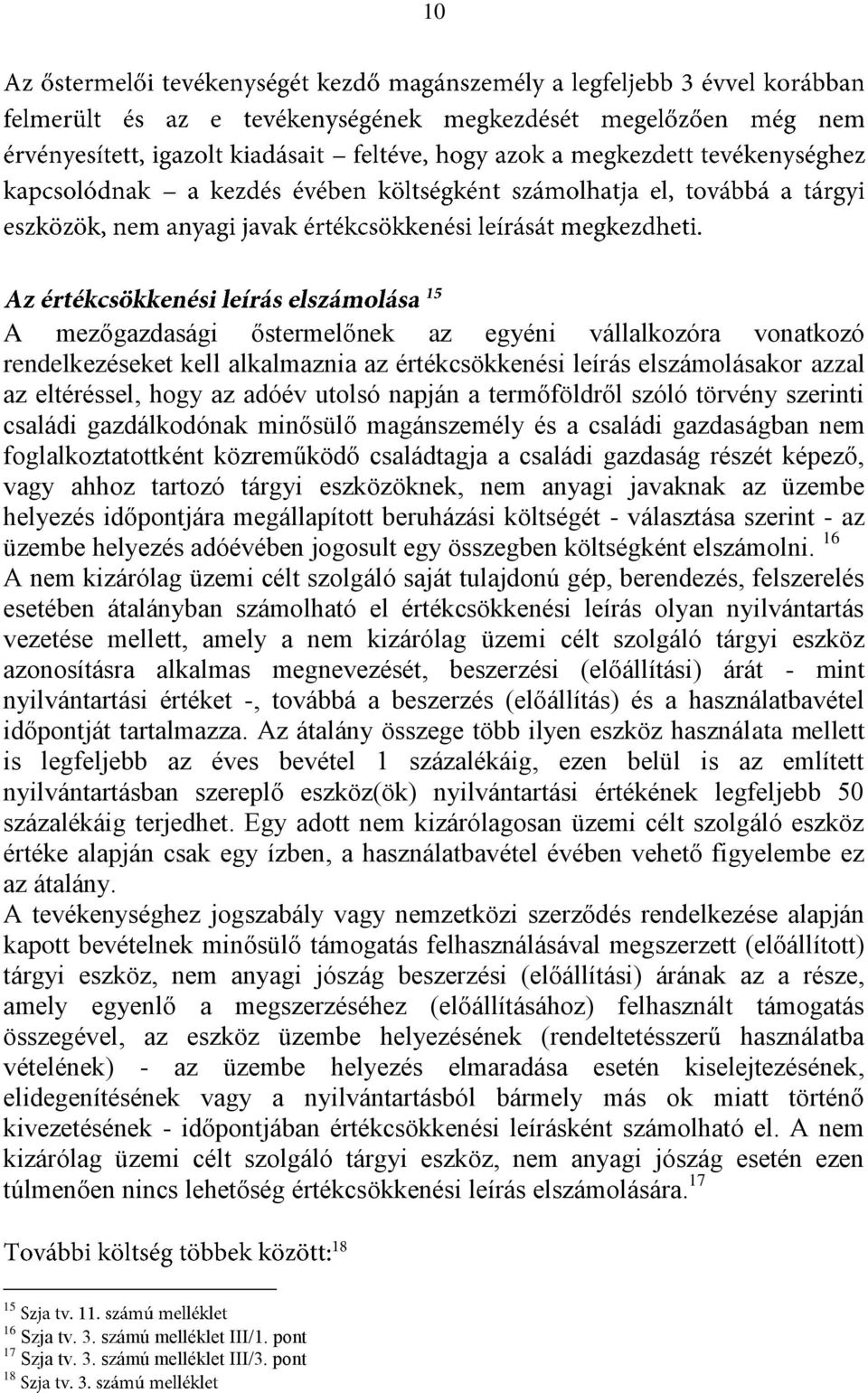 tartozó tárgyi eszközöknek, nem anyagi javaknak az üzembe helyezés időpontjára megállapított beruházási költségét - választása szerint - az üzembe helyezés adóévében jogosult egy összegben
