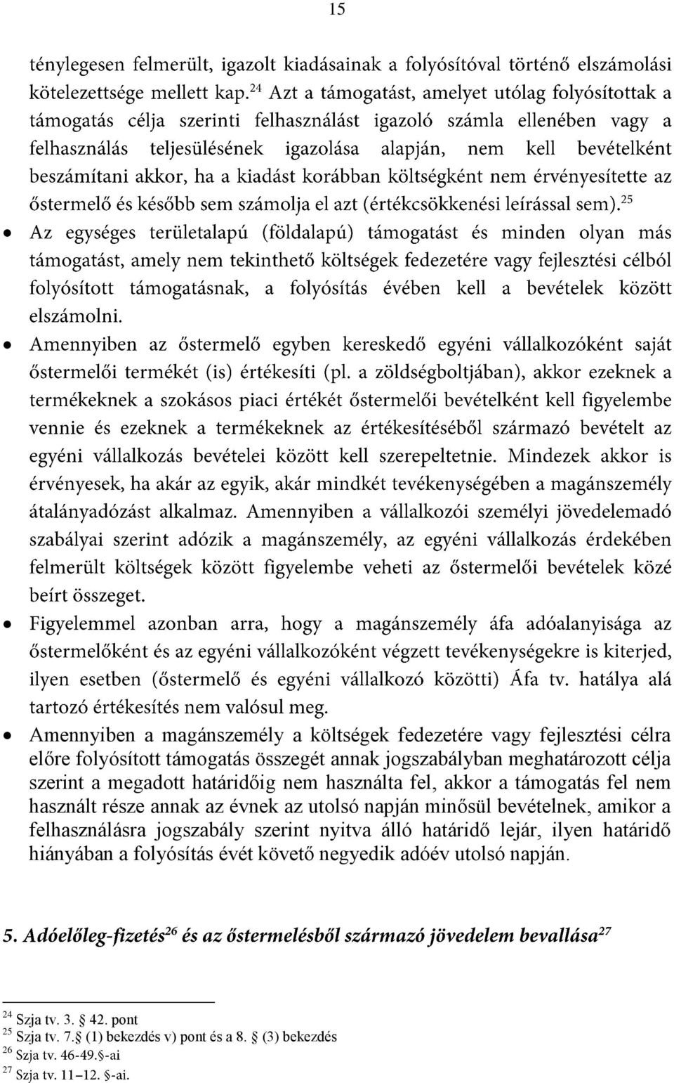utolsó napján minősül bevételnek, amikor a felhasználásra jogszabály szerint nyitva álló határidő lejár, ilyen határidő hiányában a
